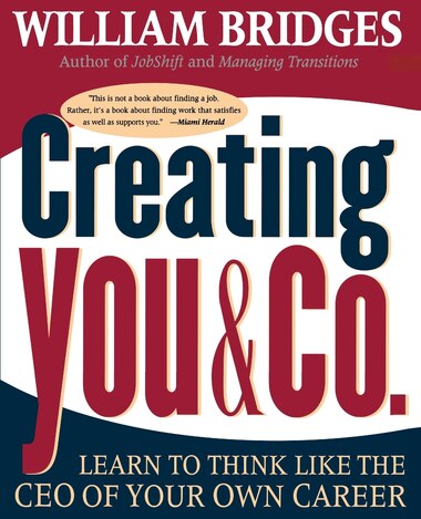 Creating You & Co.: Learn To Think Like The Ceo Of Your Own Career by William Bridges