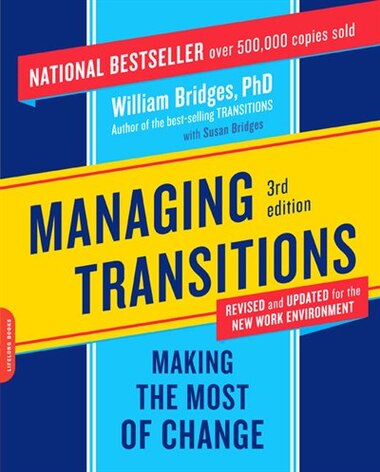 Managing Transitions: Making The Most Of Change by William Bridges