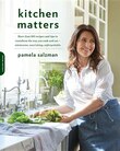 Kitchen Matters: More Than 100 Recipes And Tips To Transform The Way You Cook And Eat--wholesome, Nourishing, Unforg