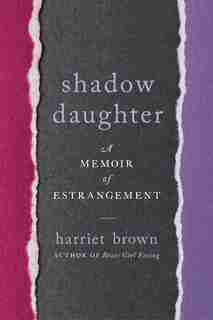 Shadow Daughter: A Memoir Of Estrangement by Harriet Brown