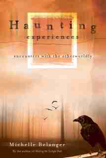 Haunting Experiences: Encounters with the Otherworldly de Michelle Belanger