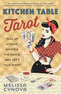 Kitchen Table Tarot: Pull Up A Chair, Shuffle The Cards, And Let's Talk Tarot by Melissa Cynova
