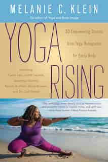 Yoga Rising: 30 Empowering Stories From Yoga Renegades For Every Body by Melanie C. Klein