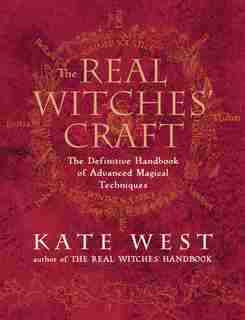 The Real Witches' Craft: The Definitive Handbook Of Advanced Magical Techniques by Kate West