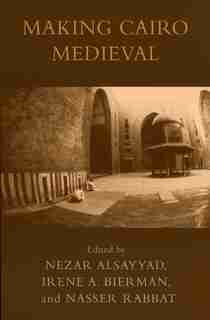 Making Cairo Medieval by Nezar Alsayyad
