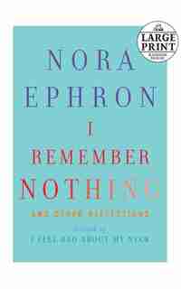 I Remember Nothing: And Other Reflections by Nora Ephron