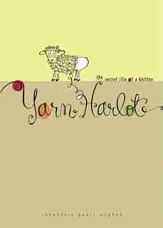Yarn Harlot: The Secret Life of a Knitter by Stephanie Pearl-McPhee