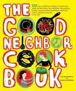 The Good Neighbor Cookbook: 125 Easy and Delicious Recipes to Surprise and Satisfy the New Moms, New Neighbors, and more by Sara Quessenberry