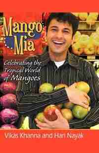 Mango MIA: Celebrating the Tropical World of Mangoes by Vikas Khanna