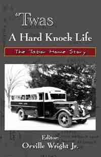 'Twas a Hard Knock Life: The Tabor Home Story by Orville Wright Jr