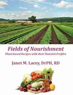 Fields Of Nourishment: Plant-based Recipes With Their Nutrient Profiles - Black&white by Janet M. Lacey
