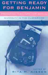 Getting Ready for Benjamin: Preparing Teachers for Sexual Diversity in the Classroom by Rita M. Kissen