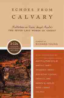 Echoes from Calvary: Mediations on Franz Joseph Haydn's The Seven Last Words of Christ by Richard Young