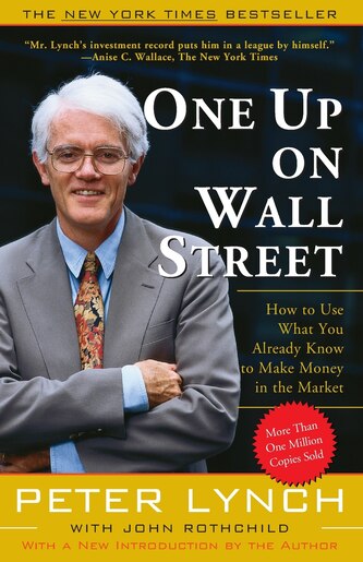One Up On Wall Street: How To Use What You Already Know To Make Money In The Market by Peter Lynch