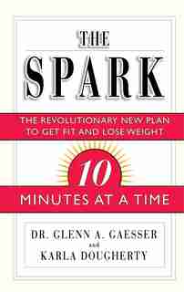 The Spark: The Revolutionary New Plan to Get Fit and Lose Weight-10 Minutes at a Time by Glenn A. Gaesser