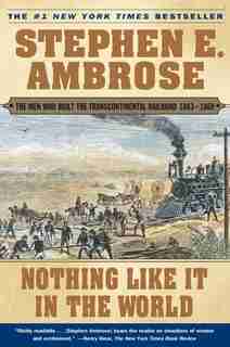 Nothing Like It In the World: The Men Who Built the Transcontinental Railroad 1863-1869 by Stephen E. Ambrose