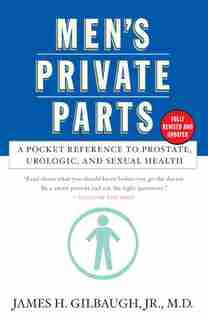 Men's Private Parts: A Pocket Reference To Prostrate, Urologic, And Sexual Health by James Gilbaugh