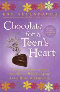 Chocolate for A Teen's Heart: Unforgettable Stories For Young Women About Love, Hope, And Happiness by Kay Allenbaugh