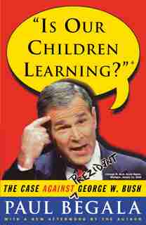 Is Our Children Learning?: The Case Against George W. Bush by Paul Begala