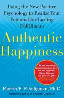 Authentic Happiness: Using the New Positive Psychology to Realize Your Potential for Lasting Fulfillment by Martin E. P. Seligman
