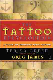 The Tattoo Encyclopedia: A Guide to Choosing Your Tattoo by Terisa Green