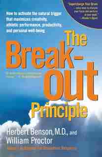 The Breakout Principle: How to Activate the Natural Trigger That Maximizes Creativity, Athletic Performance, Productivity, by Herbert Benson
