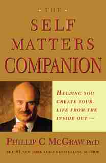 The Self Matters Companion: Helping You Create Your Life from the Inside Out by Phil Mcgraw