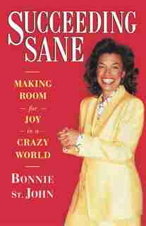 Succeeding Sane: Making Room For Joy In A Crazy World by Bonnie St. john Deane