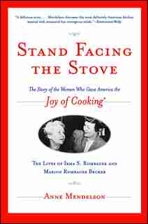 Stand Facing the Stove: The Story of the Women Who Gave America The Joy of Cooking by Anne Mendelson