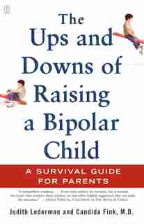 The Ups and Downs of Raising a Bipolar Child: A Survival Guide for Parents by Judith Lederman