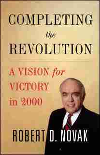 Completing the Revolution: A Vision for Victory in 2000 by Robert D. Novak