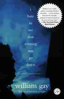 I Hate To See That Evening Sun Go Down: Collected Stories by William Gay