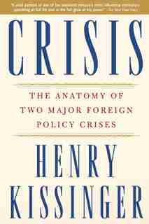 Crisis: The Anatomy of Two Major Foreign Policy Crises by HENRY KISSINGER