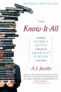 The Know-It-All: One Man's Humble Quest to Become the Smartest Person in the World by A. J. Jacobs