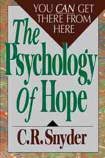 Psychology of Hope: You Can Get Here from There by C.R. Snyder