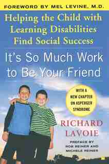 It's So Much Work to Be Your Friend: Helping the Child with Learning Disabilities Find Social Success by Richard Lavoie