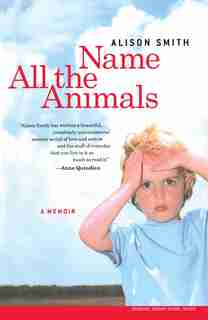 Name All the Animals: A Memoir by Alison Smith