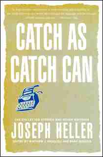 Catch As Catch Can: The Collected Stories and Other Writings by Joseph Heller