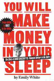 You Will Make Money in Your Sleep: The Story of Dana Giacchetto, Financial Adviser to the Stars by Emily White