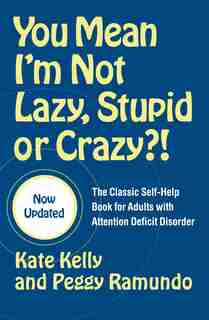 You Mean I'm Not Lazy, Stupid or Crazy?!: The Classic Self-help Book For Adults With Attention Deficit Disorder by Kate Kelly