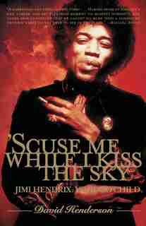 'Scuse Me While I Kiss the Sky: Jimi Hendrix: Voodoo Child by David Henderson