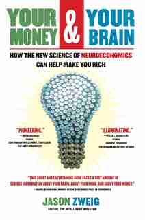 Your Money and Your Brain: How the New Science of Neuroeconomics Can Help Make You Rich by Jason Zweig