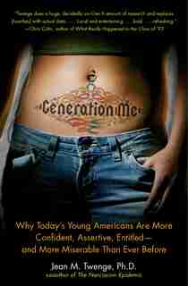 Generation Me: Why Today's Young Americans Are More Confident, Assertive, Entitled--and More Miserable Than Ever B by Jean M. Twenge