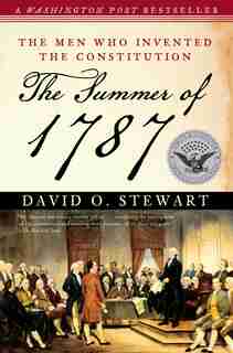 The Summer of 1787: The Men Who Invented the Constitution by David O. Stewart
