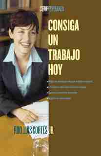 Consiga un trabajo hoy (How to Write a Resume and Get a Job) by Luis Cortes