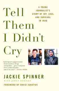 Tell Them I Didn't Cry: A Young Journalist's Story of Joy, Loss, and Survival in Iraq by Jackie Spinner