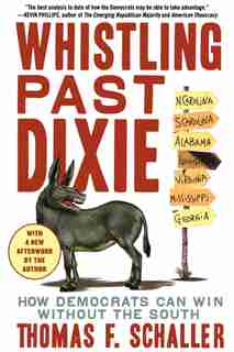 Whistling Past Dixie: How Democrats Can Win Without The South by Thomas F. Schaller
