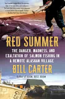 Red Summer: The Danger, Madness, and Exaltation of Salmon Fishing in a Remote Alaskan Village by Bill Carter