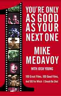 You're Only as Good as Your Next One: 100 Great Films, 100 Good Films, and 100 for Which I Should Be Shot by Mike Medavoy