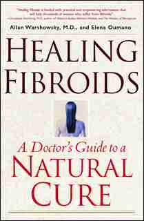 Healing Fibroids: A Doctor's Guide to a Natural Cure by Allan Warshowsky